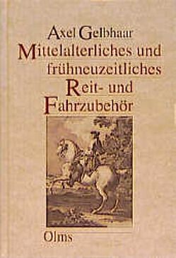 Mittelalterliches und frühneuzeitliches Reit- und Fahrzubehör von Gelbhaar,  Axel