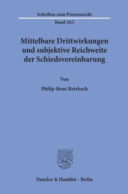 Mittelbare Drittwirkungen und subjektive Reichweite der Schiedsvereinbarung. von Retzbach,  Philip-René