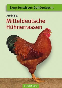 Mitteldeutsche Hühnerrassen von Six,  Armin