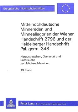 Mittelhochdeutsche Minnereden und Minneallegorien der Wiener Handschrift 2796 und der Heidelberger Handschrift Pal. Germ. 348 von Mareiner,  Michael