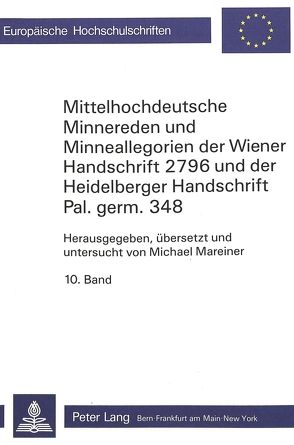 Mittelhochdeutsche Minnereden und Minneallegorien der Wiener Handschrift 2796 und der Heidelberger Handschrift Pal.germ. 348 von Mareiner,  Michael