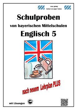 Mittelschule – Englisch 5 Schulproben bayerischer Mittelschulen mit Lösungen nach LehrplanPLUS von Arndt,  Monika, Schmid,  Heinrich