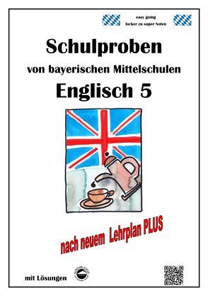 Mittelschule – Englisch 5 Schulproben bayerischer Mittelschulen mit Lösungen nach LehrplanPLUS von Arndt,  Monika, Schmid,  Heinrich