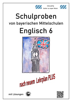 Mittelschule – Englisch 6 Schulproben bayerischer Mittelschulen mit Lösungen nach LehrplanPLUS von Arndt,  Monika, Schmid,  Heinrich