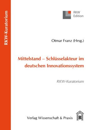 Mittelstand – Schlüsselakteur im deutschen Innovationssystem. von Franz,  Ottmar