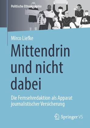 Mitten drin und nicht dabei – eine Ethnographie der Fernsehredaktion als Apparat journalistischer Versicherung von Liefke,  Mirco