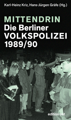 Mittendrin. Die Berliner Volkspolizei 1989/90 von Gräfe,  Hans-Jürgen, Kriz,  Karl-Heinz