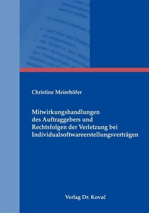 Mitwirkungshandlungen des Auftraggebers und Rechtsfolgen der Verletzung bei Individualsoftwareerstellungsverträgen von Meierhöfer,  Christine