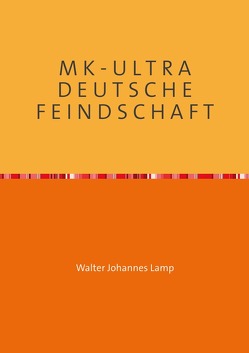 MK-ULTRA / M K – U L T R A D E U T S C H E F E I N D S C H A F T von Lamp,  Walter