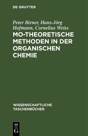 MO-theoretische Methoden in der organischen Chemie von Birner,  Peter, Hofmann,  Hans-Jörg, Weiss,  Cornelius