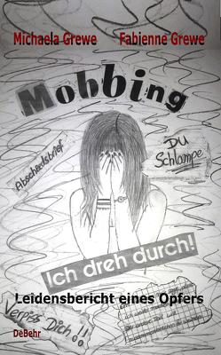 Mobbing – Ich dreh durch – Leidensbericht eines Opfers von Grewe,  Fabienne, Grewe,  Michaela