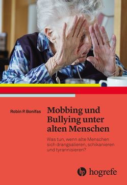 Mobbing und Bullying unter alten Menschen von Bonifas,  Robin P.