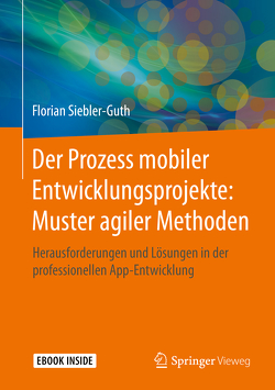 Der Prozess mobiler Entwicklungsprojekte: Muster agiler Methoden von Siebler-Guth,  Florian