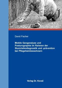 Mobile Ganganalyse und Posturographie im Rahmen der Sturzrisikodiagnostik und -prävention bei Pflegeheimbewohnern von Fischer,  David