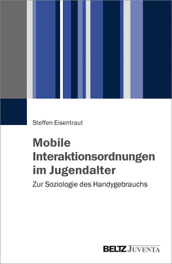 Mobile Interaktionsordnungen im Jugendalter von Eisentraut,  Steffen