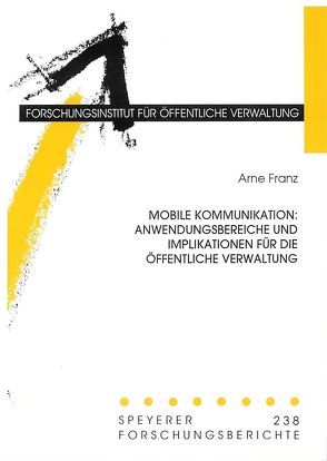 Mobile Kommunikation: Anwendungsbereiche und Implikationen für die öffentliche Verwaltung von Franz,  Arne