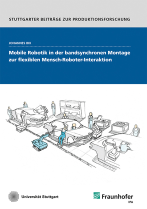 Mobile Robotik in der bandsynchronen Montage zur flexiblen Mensch-Roboter-Interaktion. von Bix,  Johannes