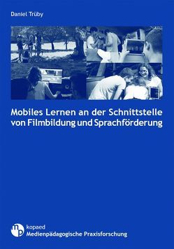 Mobiles Lernen an der Schnittstelle von Filmbildung und Sprachförderung von Trüby,  Daniel