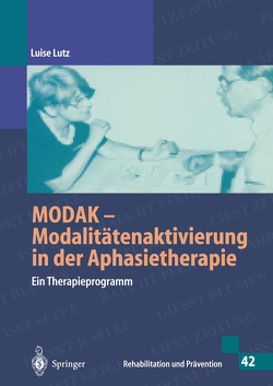 MODAK – Modalitätenaktivierung in der Aphasietherapie (Rehabilitation und Prävention) von Lutz,  Luise, Ortmann-Röpke,  I.