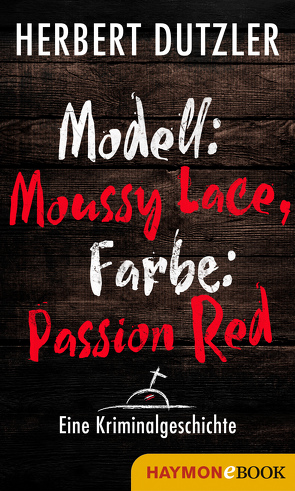 Modell: Moussy Lace, Farbe: Passion Red. Eine Kriminalgeschichte von Dutzler,  Herbert