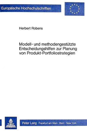 Modell- und methodengestützte Entscheidungshilfen zur Planung von Produkt-Portfoliostrategien von Robens,  Herbert
