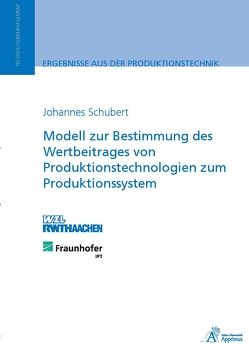 Modell zur Bestimmung des Wertbeitrages von Produktionstechnologien zumProduktionssystem von Schubert,  Johannes