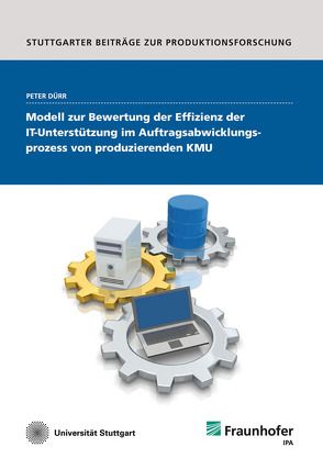 Modell zur Bewertung der Effizienz der IT-Unterstützung im Auftragsabwicklungsprozess von produzierenden KMU. von Dürr,  Peter