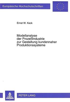 Modellanalyse der Prozeßindustrie zur Gestaltung kundennaher Produktionssysteme von Keck,  Ernst W.