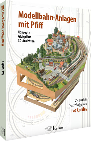 Modellbahn-Anlagen mit Pfiff: Konzepte, Gleispläne, 3D-Ansichten von Cordes,  Ivo
