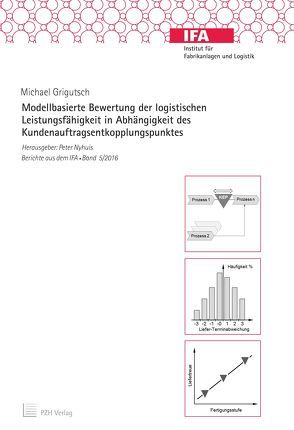 Modellbasierte Bewertung der logistischen Leistungsfähigkeit in Abhängigkeit des Kundenauftragsentkopplungspunktes von Grigutsch,  Michael, Nyhuis,  Peter
