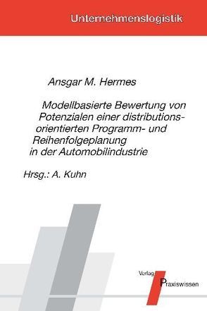 Modellbasierte Bewertung von Potenzialen einer distributionsorientierten Programm- und Reihenfolgeplanung in der Automobilindustrie von Hermes,  Ansgar, Kuhn,  Axel