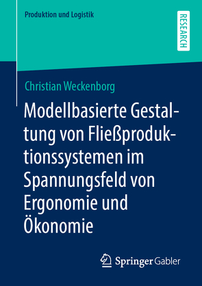 Modellbasierte Gestaltung von Fließproduktionssystemen im Spannungsfeld von Ergonomie und Ökonomie von Weckenborg,  Christian
