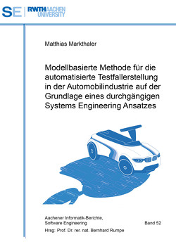 Modellbasierte Methode für die automatisierte Testfallerstellung in der Automobilindustrie auf der Grundlage eines durchgängigen Systems Engineering Ansatzes von Markthaler,  Matthias
