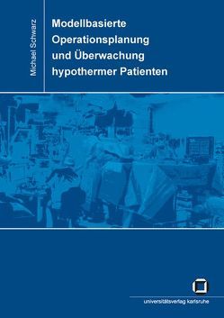 Modellbasierte Operationsplanung und Überwachung hypothermer Patienten von Schwarz,  Michael