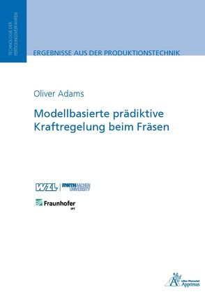 Modellbasierte prädiktive Kraftregelung beim Fräsen von Adams,  Oliver