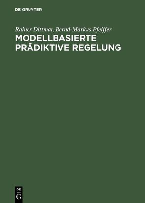 Modellbasierte prädiktive Regelung von Dittmar,  Rainer, Pfeiffer,  Bernd-Markus