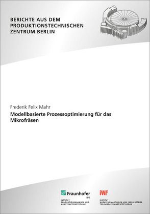 Modellbasierte Prozessoptimierung für das Mikrofräsen. von Mahr,  Frederik Felix, Uhlmann,  Eckart