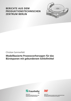 Modellbasierte Prozessvorhersagen für das Bürstspanen mit gebundenem Schleifmittel. von Sommerfeld,  Christian, Uhlmann,  Eckart