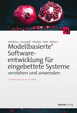 Modellbasierte Softwareentwicklung für eingebettete Systeme verstehen und anwenden von Huwaldt,  Alexander, Mottok,  Jürgen, Roth,  Stephan, Weilkiens,  Tim, Willert,  Andreas