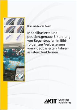 Modellbasierte und positionsgenaue Erkennung von Regentropfen in Bildfolgen zur Verbesserung von videobasierten Fahrerassistenzfunktionen von Roser,  Martin