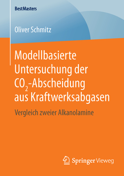 Modellbasierte Untersuchung der CO2-Abscheidung aus Kraftwerksabgasen von Schmitz,  Oliver