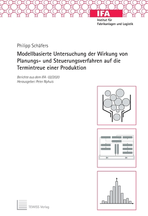 Modellbasierte Untersuchung der Wirkung von Planungs- und Steuerungsverfahren auf die Termintreue einer Produktion von Nyhuis,  Peter, Schäfers,  Philipp