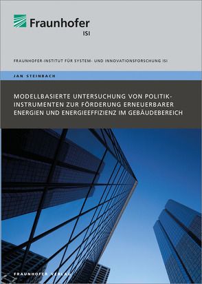 Modellbasierte Untersuchung von Politikinstrumenten zur Förderung erneuerbarer Energien und Energieeffizienz im Gebäudebereich. von Steinbach,  Jan