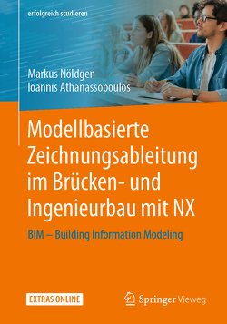 Modellbasierte Zeichnungsableitung im Brücken- und Ingenieurbau mit NX von Athanassopoulos,  Ioannis, Nöldgen,  Markus