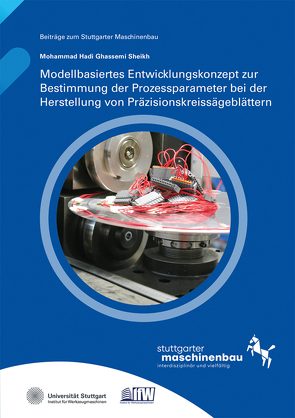 Modellbasiertes Entwicklungskonzept zur Bestimmung der Prozessparameter bei der Herstellung von Präzisionskreissägeblättern. von Ghassemi Sheikh,  Mohammad Hadi, Möhring,  Hans-Christian