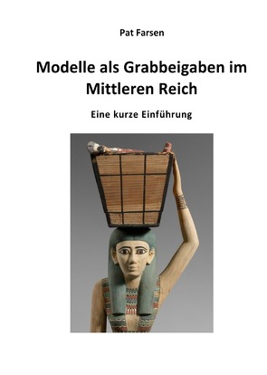 Modelle als Grabbeigaben im Mittleren Reich von Farsen,  Pat