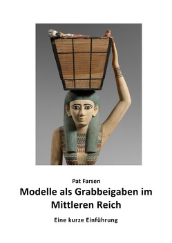 Modelle als Grabbeigaben im Mittleren Reich von Farsen,  Pat