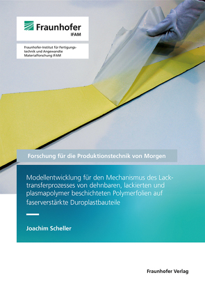 Modellentwicklung für den Mechanismus des Lacktransferprozesses von dehnbaren, lackierten und plasmapolymer beschichteten Polymerfolien auf faserverstärkte Duroplastbauteile. von Hintze,  Wolfgang, Mayer,  Bernd, Niermann,  Dirk, Scheller,  Joachim, Wollnack,  Jörg