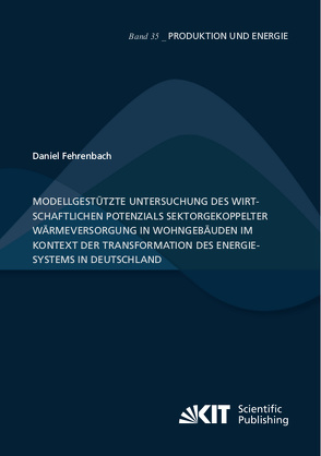 Modellgestützte Untersuchung des wirtschaftlichen Potenzials sektorgekoppelter Wärmeversorgung in Wohngebäuden im Kontext der Transformation des Energiesystems in Deutschland von Fehrenbach,  Daniel