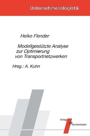 Modellgestützte Analyse zur Optimierung von Transportnetzwerken von Flender,  Heiko, Kuhn,  Axel